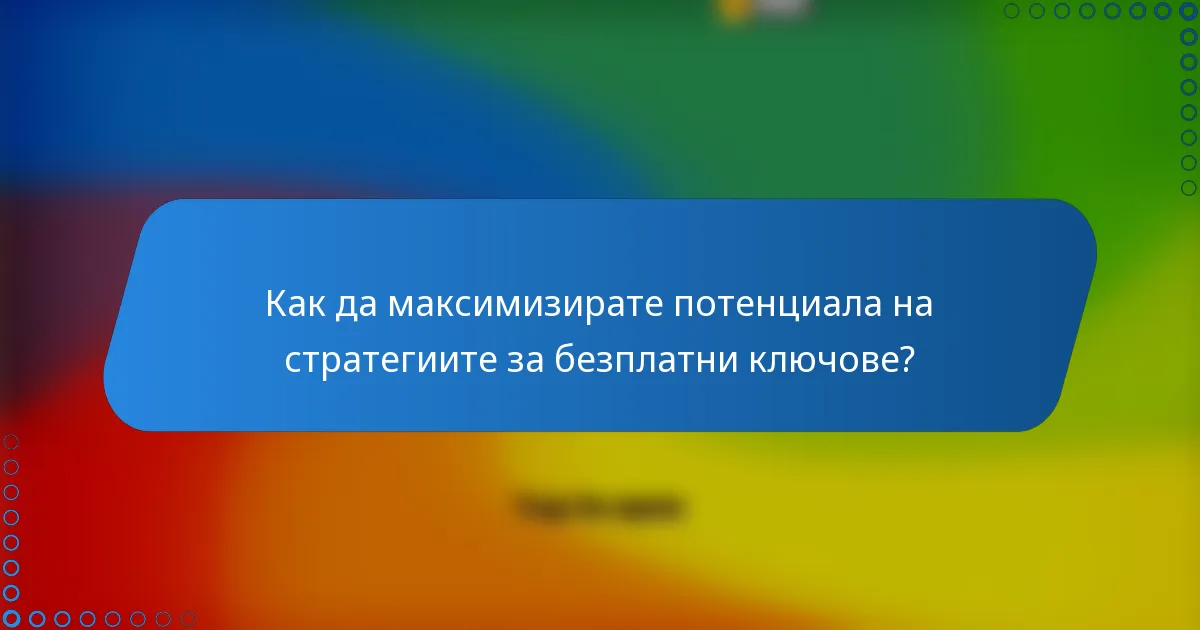 Как да максимизирате потенциала на стратегиите за безплатни ключове?