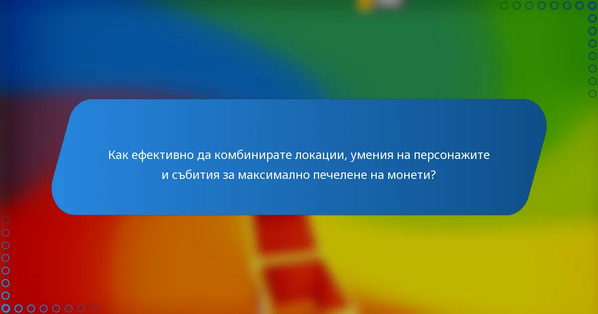 Как ефективно да комбинирате локации, умения на персонажите и събития за максимално печелене на монети?