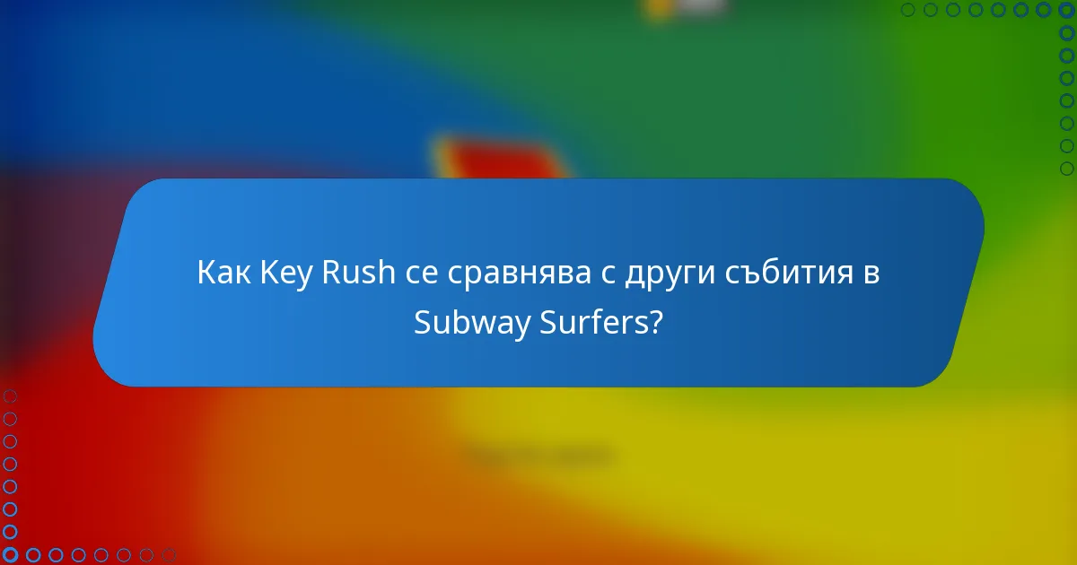 Как Key Rush се сравнява с други събития в Subway Surfers?