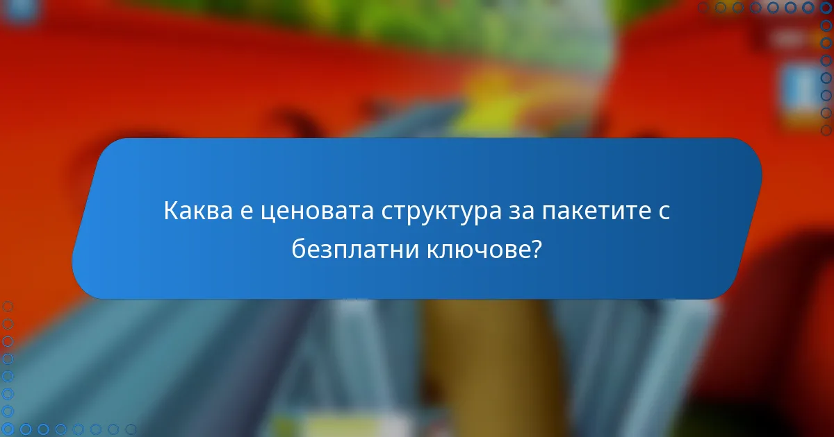 Каква е ценовата структура за пакетите с безплатни ключове?