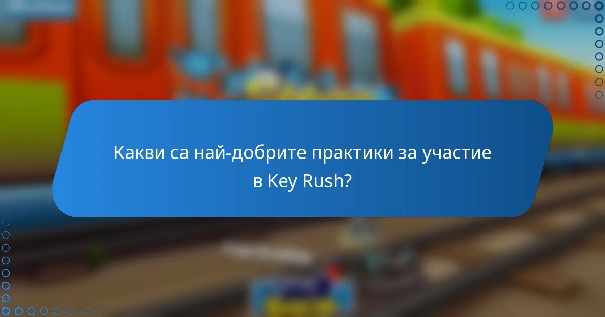 Какви са най-добрите практики за участие в Key Rush?