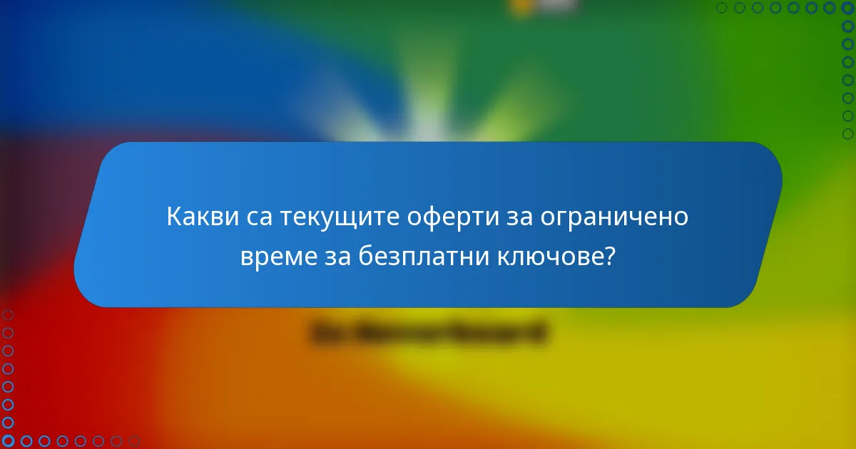 Какви са текущите оферти за ограничено време за безплатни ключове?