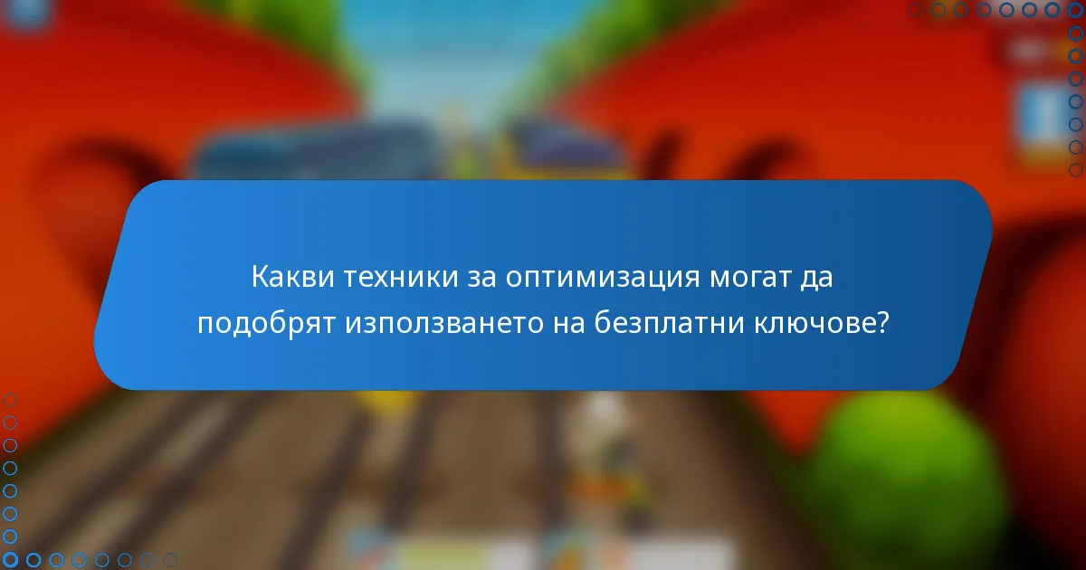 Какви техники за оптимизация могат да подобрят използването на безплатни ключове?