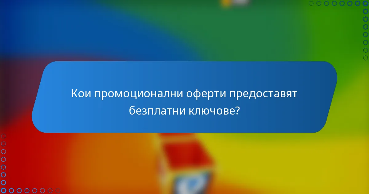 Кои промоционални оферти предоставят безплатни ключове?